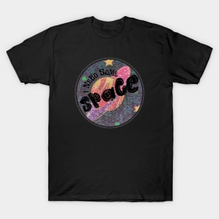 I need some space T-Shirt